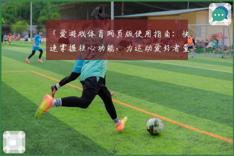 「爱游戏体育网页版使用指南：快速掌握核心功能，为运动爱好者量身定制的高效体验」