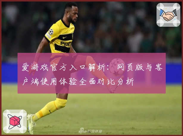 爱游戏官方入口解析：网页版与客户端使用体验全面对比分析